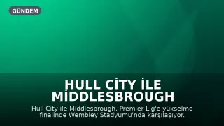 Hull City ile Middlesbrough Arasında Premier Lig'e Yükselme Finali: Maç Saat Kaçta, Hangi Kanalda?