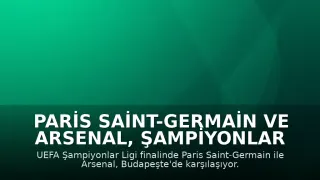Paris Saint-Germain ve Arsenal, Şampiyonlar Ligi Finalinde Karşılaşıyor
