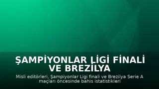 Şampiyonlar Ligi Finali ve Brezilya Serie A Maçları Öncesinde Bahis İstatistikleri Açıklandı