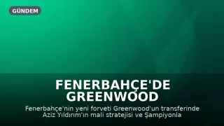 Fenerbahçe'de Greenwood Transferinde Aziz Yıldırım'ın Stratejisi Belirleyici Oldu