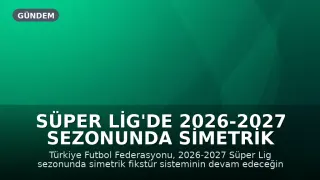 Süper Lig'de 2026-2027 Sezonunda Simetrik Fikstür Uygulaması Devam Edecek